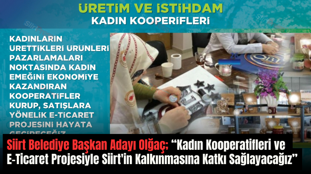 Siirt Belediye Başkan Adayı Olğaç; “Kadın Kooperatifleri ve E-Ticaret Projesiyle Siirt’in Kalkınmasına Katkı Sağlayacağız”