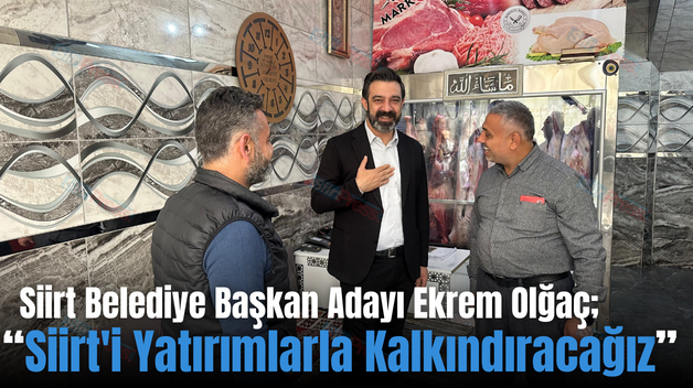 Siirt Belediye Başkan Adayı Ekrem Olğaç; “Siirt’i Yatırımlarla Kalkındıracağız”