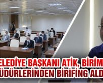 BELEDİYE BAŞKANI ATİK, BİRİM MÜDÜRLERİNDEN BRİFİNG ALDI