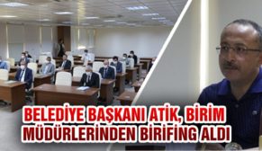 BELEDİYE BAŞKANI ATİK, BİRİM MÜDÜRLERİNDEN BRİFİNG ALDI