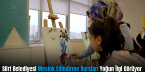 Siirt Belediyesi Meslek Edindirme Kursları Yoğun İlgi Görüyor