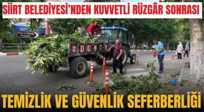 SİİRT BELEDİYESİ’NDEN KUVVETLİ RÜZGÂR SONRASI TEMİZLİK VE GÜVENLİK SEFERBERLİĞİ