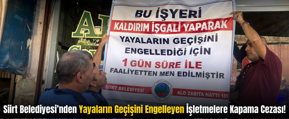 Siirt Belediyesi’nden Yayaların Geçişini Engelleyen İşletmelere Kapama Cezası!