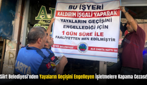 Siirt Belediyesi’nden Yayaların Geçişini Engelleyen İşletmelere Kapama Cezası!