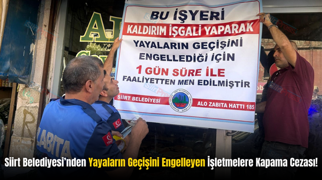 Siirt Belediyesi’nden Yayaların Geçişini Engelleyen İşletmelere Kapama Cezası!