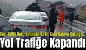 Siirt-Bitlis Kara Yolunda İki Tır Kafa Kafaya Çarpıştı, Yol Trafiğe Kapandı