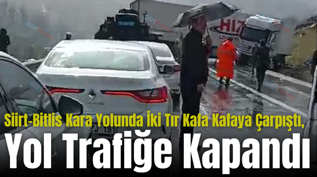Siirt-Bitlis Kara Yolunda İki Tır Kafa Kafaya Çarpıştı, Yol Trafiğe Kapandı