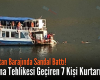 Siirt Botan Barajında Sandal Battı! Boğulma Tehlikesi Geçiren 7 Kişi Kurtarıldı