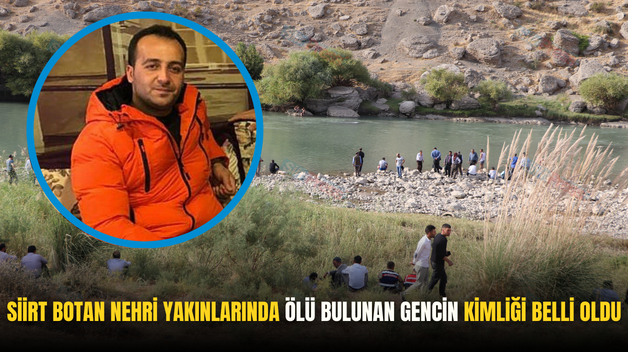 SİİRT BOTAN NEHRİ YAKINLARINDA ÖLÜ BULUNAN GENCİN KİMLİĞİ BELLİ OLDU