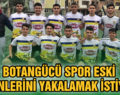 BOTANGÜCÜ SPOR ESKİ GÜNLERİNİ YAKALAMAK İSTİYOR