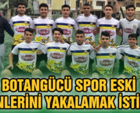 BOTANGÜCÜ SPOR ESKİ GÜNLERİNİ YAKALAMAK İSTİYOR