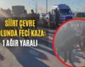 Siirt Çevre Yolunda Feci Kaza: 1 Ağır Yaralı