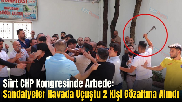 Siirt CHP Kongresinde Arbede: Sandalyeler Havada Uçuştu 2 Kişi Gözaltına Alındı