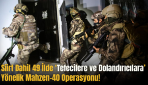Siirt Dahil 49 İlde ‘Tefecilere ve Dolandırıcılara’ Yönelik Mahzen-40 Operasyonu!