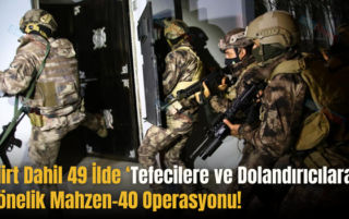 Siirt Dahil 49 İlde ‘Tefecilere ve Dolandırıcılara’ Yönelik Mahzen-40 Operasyonu!