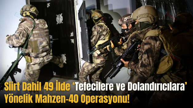 Siirt Dahil 49 İlde ‘Tefecilere ve Dolandırıcılara’ Yönelik Mahzen-40 Operasyonu!