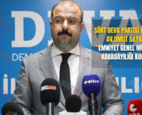 Siirt Deva Partisi İl Başkanı Av.Umut Dayanan, “Emniyet Genel Müdürlüğü Kabadayılığı Koruyor”