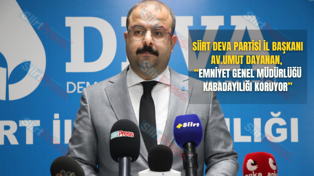 Siirt Deva Partisi İl Başkanı Av.Umut Dayanan, “Emniyet Genel Müdürlüğü Kabadayılığı Koruyor”