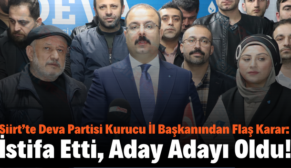 Siirt’te Deva Partisi Kurucu İl Başkanından Flaş Karar: İstifa Etti, Aday Adayı Oldu!