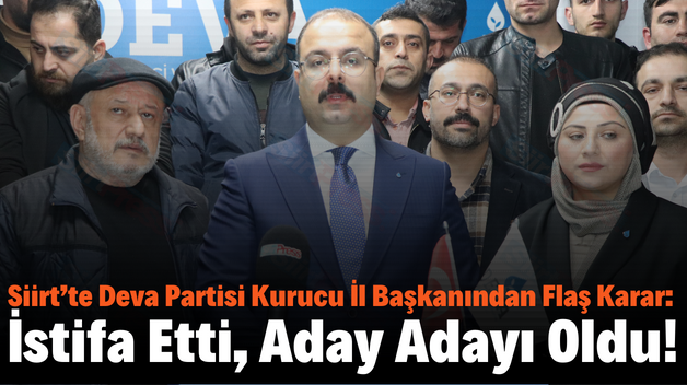 Siirt’te Deva Partisi Kurucu İl Başkanından Flaş Karar: İstifa Etti, Aday Adayı Oldu!