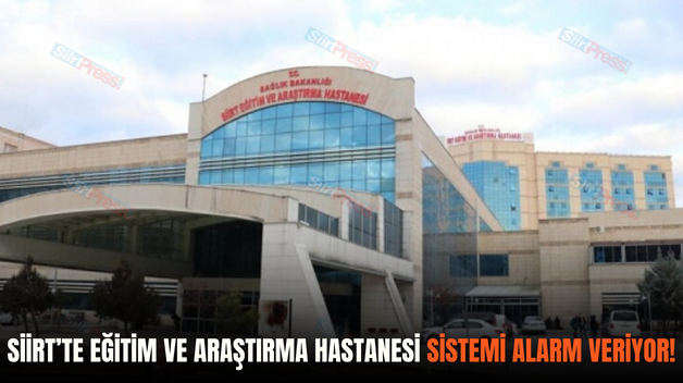 Siirt’te Eğitim ve Araştırma Hastanesi Sistemi Alarm Veriyor!