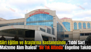 Siirt Eğitim ve Araştırma Hastanesinde, ‘Tıbbi Sarf Malzeme Alım İhalesi’ ‘Bir Tık Altında’ Engeline Takıldı