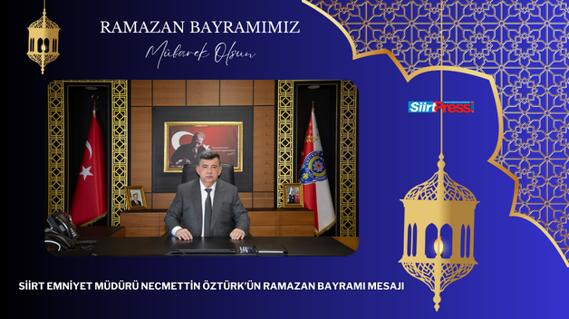 SİİRT EMNİYET MÜDÜRÜ NECMETTİN ÖZTÜRK’ÜN RAMAZAN BAYRAMI MESAJI