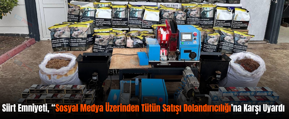 Siirt Emniyeti, “Sosyal Medya Üzerinden Tütün Satışı Dolandırıcılığı’na Karşı Uyardı