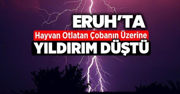 ERUH’TA ÜZERİNE YILDIRIM DÜŞEN ÇOBAN HAYATINI KAYBETTİ