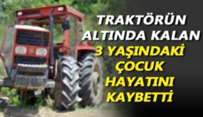 ERUH’TA TRAKTÖRÜN ALTINDA KALAN ÇOCUK HAYATINI KAYBETTİ