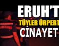 ERUH’TA TÜYLER ÜPRERTEN CİNAYET!..