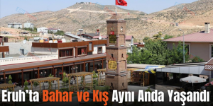 Eruh’ta Bahar ve Kış Aynı Anda Yaşandı