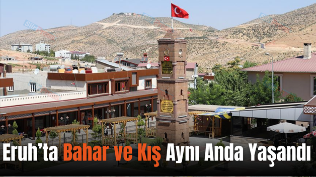 Eruh’ta Bahar ve Kış Aynı Anda Yaşandı