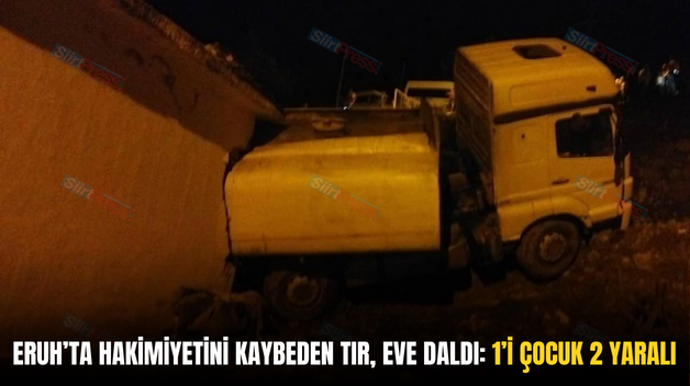 ERUH’TA HAKİMİYETİNİ KAYBEDEN TIR, EVE DALDI: 1’İ ÇOCUK 2 YARALI