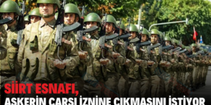 SİİRT ESNAFI, ASKERİN ÇARŞI İZNİNE ÇIKMASINI İSTİYOR