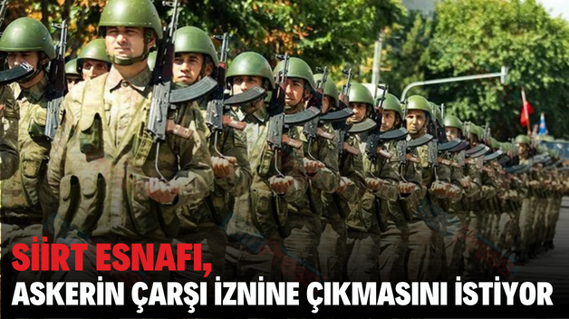 SİİRT ESNAFI, ASKERİN ÇARŞI İZNİNE ÇIKMASINI İSTİYOR