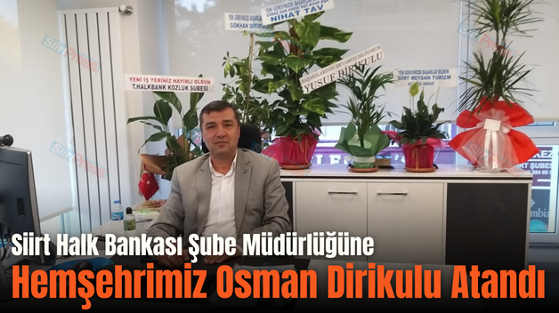 Siirt Halk Bankası Şube Müdürlüğüne Hemşehrimiz Osman Dirikulu Atandı