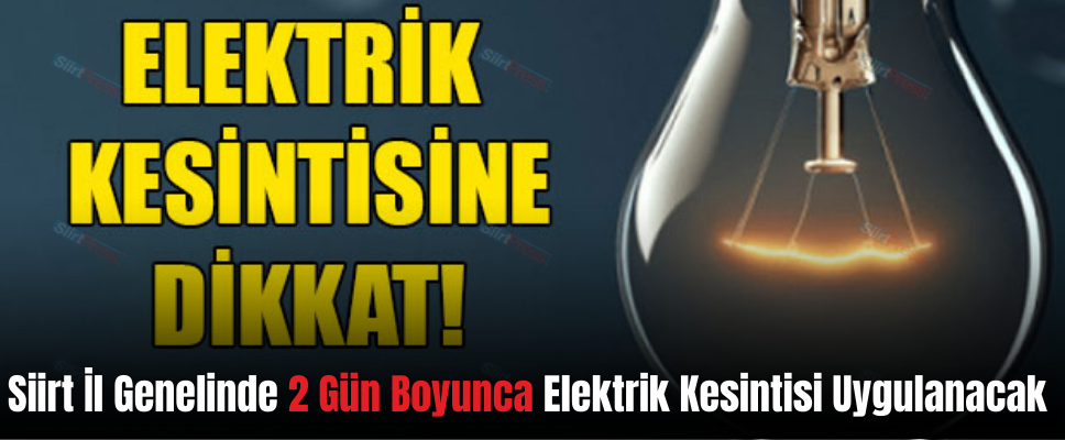Siirt İl Genelinde 2 Gün Boyunca Elektrik Kesintisi Uygulanacak
