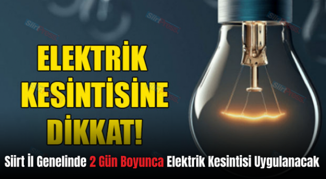 Siirt İl Genelinde 2 Gün Boyunca Elektrik Kesintisi Uygulanacak