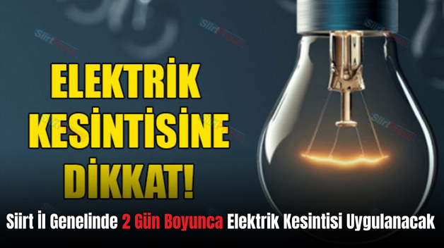Siirt İl Genelinde 2 Gün Boyunca Elektrik Kesintisi Uygulanacak