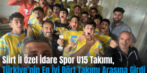 Siirt İl Özel İdare Spor U15 Takımı, Türkiye’nin En İyi Dört Takımı Arasına Girdi