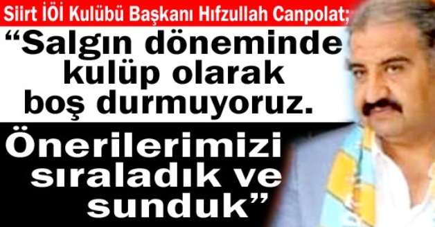 SİİRT İÖİ KULÜBÜ BAŞKANI CANPOLAT; “SALGIN DÖNEMİNDE KULÜP OLARAK BOŞ DURMUYORUZ. ÖNERİLERİMİZİ SIRALADIK VE SUNDUK”