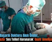 Siirt’in Başarılı Doktoru Akın Önder, Özel Cihazla ‘Ses Telleri Korunarak’ Guatr Ameliyatı Yaptı