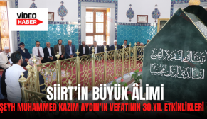 SİİRT’İN BÜYÜK ÂLİMİ ŞEYH MUHAMMED KAZIM AYDIN’IN VEFATININ 30.YIL ETKİNLİKLERİ