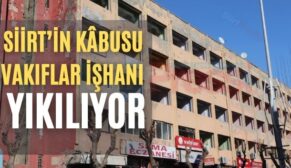 Siirt’in Kâbusu Vakıflar İşhanı Yıkılıyor