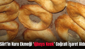 Siirt’in Kuru Ekmeği ‘Iğbeys Keek’ Coğrafi İşaret Aldı