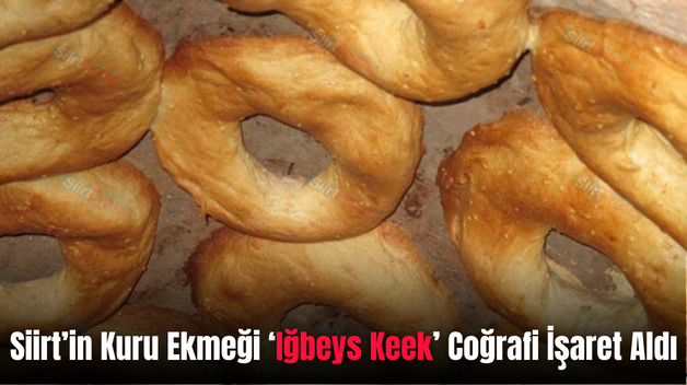 Siirt’in Kuru Ekmeği ‘Iğbeys Keek’ Coğrafi İşaret Aldı