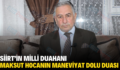 SİİRT’İN MİLLİ DUAHANI MAKSUT HOCANIN MANEVİYAT DOLU DUASI