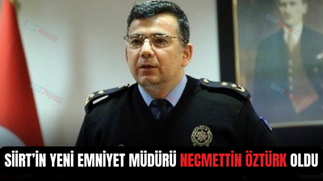 SİİRT’İN YENİ EMNİYET MÜDÜRÜ NECMETTİN ÖZTÜRK OLDU