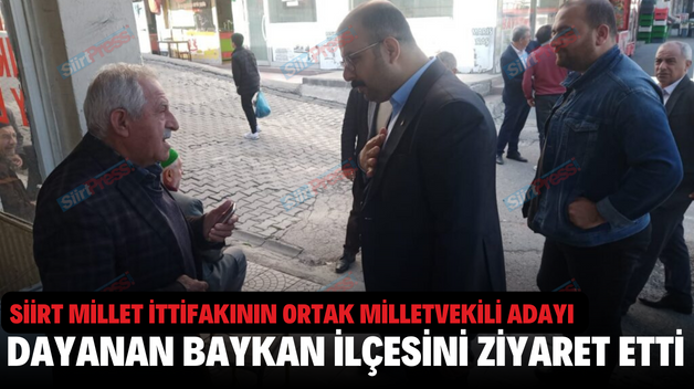 SİİRT MİLLET İTTİFAKININ ORTAK MİLLETVEKİLİ ADAYI DAYANAN BAYKAN İLÇESİNİ ZİYARET ETTİ